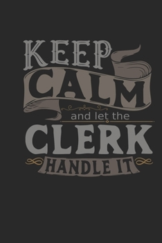Keep Calm And Let The Clerk Handle It: Clerk Notebook | Clerk Journal | Handlettering | Logbook | 110 DOTGRID Paper Pages | 6 x 9