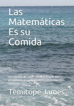 Paperback Las Matemáticas Es su Comida: La comida de JAMES CONVERSIÓN dos ecuaciones y cuatro valores desconocidos (Volume 3) [Spanish] Book