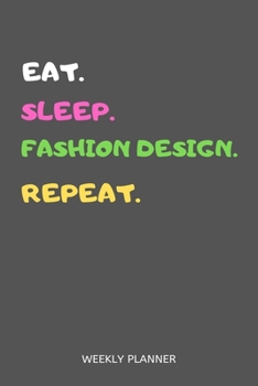Paperback Eat Sleep Fashion Design Repeat Weekly Planner: Fashion Design Weekly Planner Includes Daily To Do Planner & Monthly Overview Book