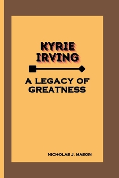 Kyrie Irving: A Legacy of Greatness