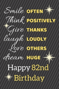 Paperback Smile Often Think Positively Give Thanks Laugh Loudly Love Others Dream Huge Happy 82nd Birthday: Cute 82nd Birthday Card Quote Journal / Notebook / S Book