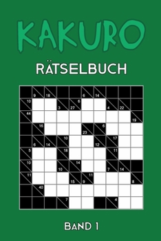 Kakuro Rätselbuch Band 1: Kreuzsummen Rätselheft mit 200 Rätseln und Lösung, Puzzle (German Edition)