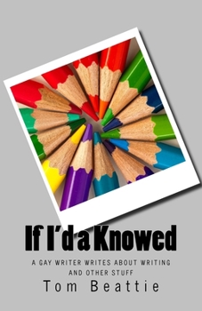 Paperback If I'd a Knowed: A Gay Writer Writes about Writing and Other Stuff Book