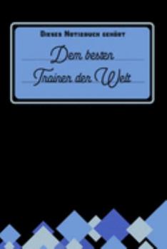 Dieses Notizbuch gehört dem besten Trainer der Welt: Trainer Geschenk: blanko Notizbuch | Journal | To Do Liste für Trainer und Trainerinnen - über ... Notizen - Tolle Geschenkidee (German Edition)
