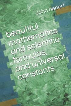 Paperback Beautiful Mathematics and Scientific Formulas, and Universal Constants Book