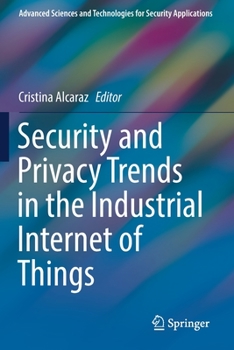 Security and Privacy Trends in the Industrial Internet of Things (Advanced Sciences and Technologies for Security Applications)