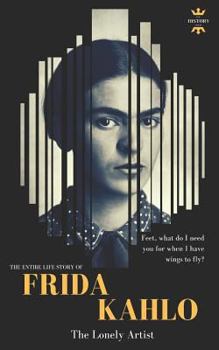 FRIDA KAHLO: The Lonely Artist. The Entire Life Story - Book  of the Great Biographies