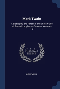 Paperback Mark Twain: A Biography; the Personal and Literary Life of Samuel Langhorne Clemens, Volumes 1-2 Book