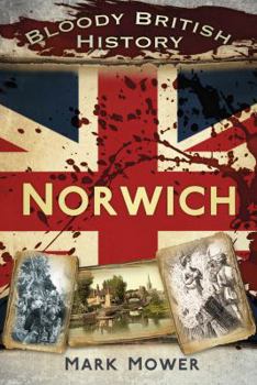 Bloody British History: Norwich - Book  of the Bloody History