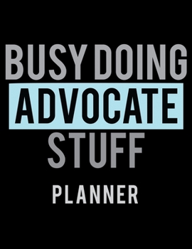 Busy Doing Advocate Stuff Planner: 2020 Weekly Planner Journal |Notebook| For Weekly Goal Gift for a Advocate