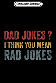Composition Notebook: Dad Jokes I Think You Mean Rad Jokes Gift Fathers Day  Journal/Notebook Blank Lined Ruled 6x9 100 Pages