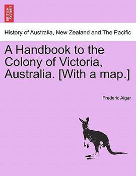 Paperback A Handbook to the Colony of Victoria, Australia. [With a Map.] Book