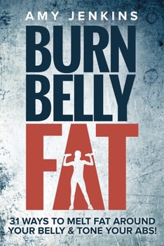 Paperback Burn Belly Fat: 31 Ways to Melt Fat Around Your Belly & Tone Your Abs! Book