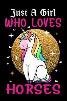 Just A Girl Who Loves Horses: Horse Journal and Notebook for Girls and Women - Gifts for Horse Lovers - Use for Notes, Journaling or as a Diary - ... 120 Pages (Just A Girl Who Loves Notebook)