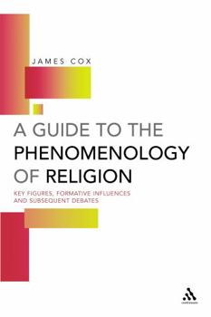 Paperback Guide to the Phenomenology of Religion: Key Figures, Formative Influences and Subsequent Debates Book