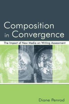 Paperback Composition in Convergence: The Impact of New Media on Writing Assessment Book