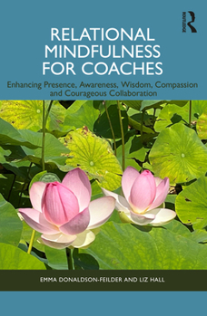 Paperback Relational Mindfulness for Coaches: Enhancing Presence, Awareness, Wisdom, Compassion and Courageous Collaboration Book