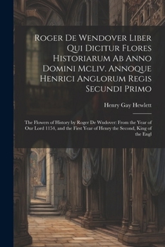 Paperback Roger De Wendover Liber Qui Dicitur Flores Historiarum Ab Anno Domini Mcliv. Annoque Henrici Anglorum Regis Secundi Primo: The Flowers of History by R [Italian] Book