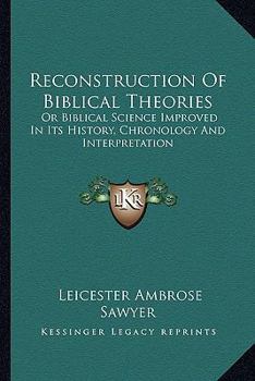 Paperback Reconstruction Of Biblical Theories: Or Biblical Science Improved In Its History, Chronology And Interpretation Book