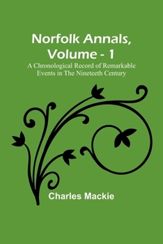 Paperback Norfolk Annals, Vol. 1; A Chronological Record of Remarkable Events in the Nineteeth Century Book