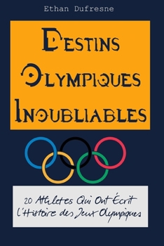Destins Olympiques Inoubliables: 20 Athlètes Qui Ont Écrit l'Histoire des Jeux Olympiques (French Edition)