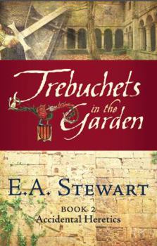 Trebuchets in the Garden - Book #2 of the Accidental Heretics