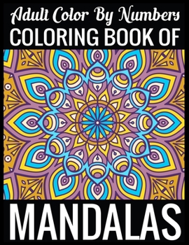 Adult Color By Numbers Coloring Book of Mandalas: Adult Coloring Book 100 Mandala Images Stress Management Coloring Book For Relaxation, Meditation, Happiness and Relief & Art Color Therapy