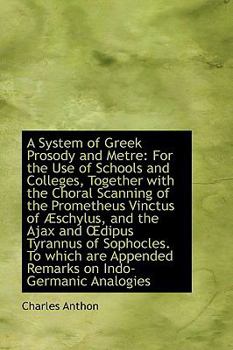 A System of Greek Prosody and Metre: For the Use of Schools and Colleges, Together with the Choral S