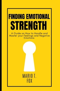 Paperback Finding Emotional Strength: A Guide on How to Handle and Master your Feelings and Negative Emotions Book