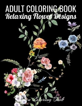Adult Coloring Book: 50 Relaxing Flower Designs with Mandala Inspired Patterns for Stress Relief