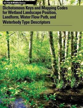Paperback Dichotomous Keys and Mapping Codes for Wetland Landscape Position, Landform, Water Flow Path, and Waterbody Type Descriptors Book