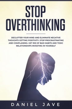 Paperback Stop Overthinking: Declutter Your Mind and Eliminate Negative Thoughts Getting Positivity; Stop Procrastinating and Complaining; Get Rid Book