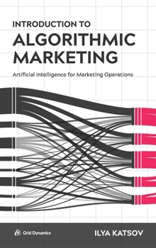 Hardcover Introduction to Algorithmic Marketing: Artificial Intelligence for Marketing Operations Book