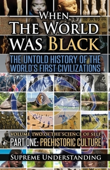 When the World Was Black: The Untold History of the World's First Civilizations, Part One: Prehistoric Cultures: When the World Was Black: The Untold History of the World's First Civilizations 1 - Book #2 of the Science of Self