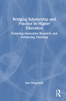 Hardcover Bridging Scholarship and Practice in Higher Education: Fostering Innovative Research and Enhancing Teaching Book