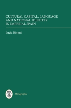 Cultural Capital, Language and National Identity in Imperial Spain - Book  of the Monografias A