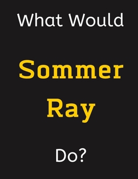 Paperback What Would Sommer Ray Do?: Sommer Ray Notebook/ Journal/ Notepad/ Diary For Women, Men, Girls, Boys, Fans, Supporters, Teens, Adults and Kids - 1 Book