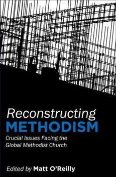 Reconstructing Methodism: Crucial Issues Facing the Global Methodist Church