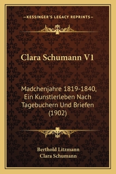 Paperback Clara Schumann V1: Madchenjahre 1819-1840, Ein Kunstlerleben Nach Tagebuchern Und Briefen (1902) [German] Book