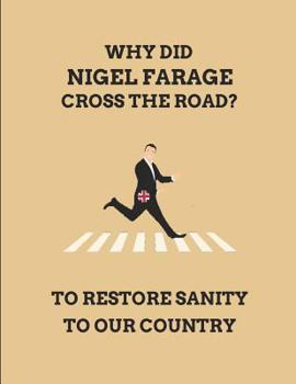 Paperback Why Did Nigel Farage Cross the Road? to Restore Sanity to Our Country: Customised Note Book