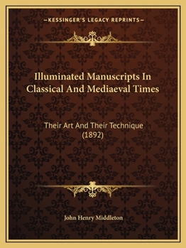 Paperback Illuminated Manuscripts in Classical and Mediaeval Times: Their Art and Their Technique (1892) Book