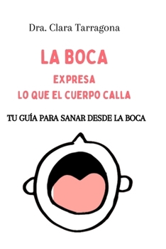 Paperback La boca expresa lo que el cuerpo calla: Vive la salud oral de forma consciente [Spanish] Book