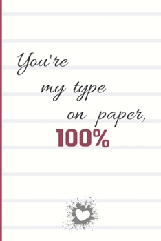 You're my type on paper, 100%: Cheeky Humorous Valentine's gag gift: Lined 6x9in notebook for him and her.
