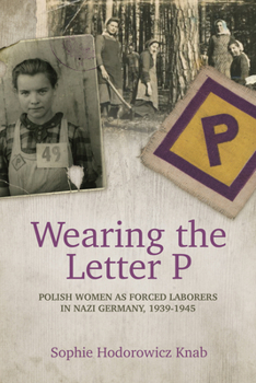 Paperback Wearing the Letter P: Polish Women as Forced Laborers in Nazi Germany, 1939-1945 Book