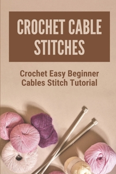 Paperback Crochet Cable Stitches: Crochet Easy Beginner Cables Stitch Tutorial: Easy Crochet Patterns For Beginners Book