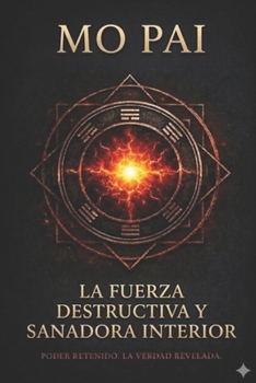 Mo Pai: La fuerza destructiva y sanadora interior (The Inner Mechanics of Energy Cultivation) (Spanish Edition)