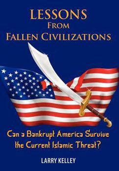 Hardcover Lessons From Fallen Civilizations: Can a Bankrupt America Survive the Current Islamic Threat? Book