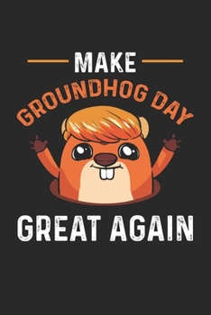 Make Groundhog Day Great Again Notebook: Journal, Notebook to Write In for Notes, To Do Lists, Notepad | Funny Gifts for Penguin Lover | 6x9 inches, College Ruled lines, 120 pages
