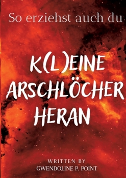 Paperback So erziehst auch du K(l)eine Arschlöcher heran [German] Book