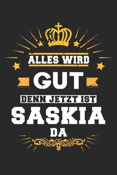 Paperback Alles wird gut denn jetzt ist Saskia da: Notizbuch liniert 120 Seiten f?r Notizen Zeichnungen Formeln Organizer Tagebuch f?r die Freundin Mutter Tocht [German] Book